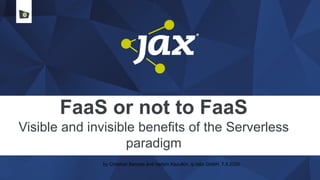FaaS or not to FaaS
Visible and invisible benefits of the Serverless
paradigm
by Christian Bannes and Vadym Kazulkin, ip.labs GmbH, 7.9.2020
 