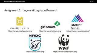 Neuralink & Brain’s Magical Futures Xin Li
Assignment 3, Logo and Logotype Research
https://www.worldwildlife.org/
https://www.mountsinai.org/https://www.girlscouts.org/https://www.charitywater.org/
https://www.nrdc.org/
 