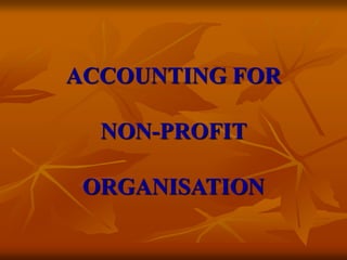 ACCOUNTING FOR
NON-PROFIT
ORGANISATION
 