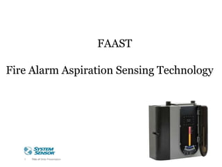 1 Title of Slide Presentation
FAAST
Fire Alarm Aspiration Sensing Technology
 