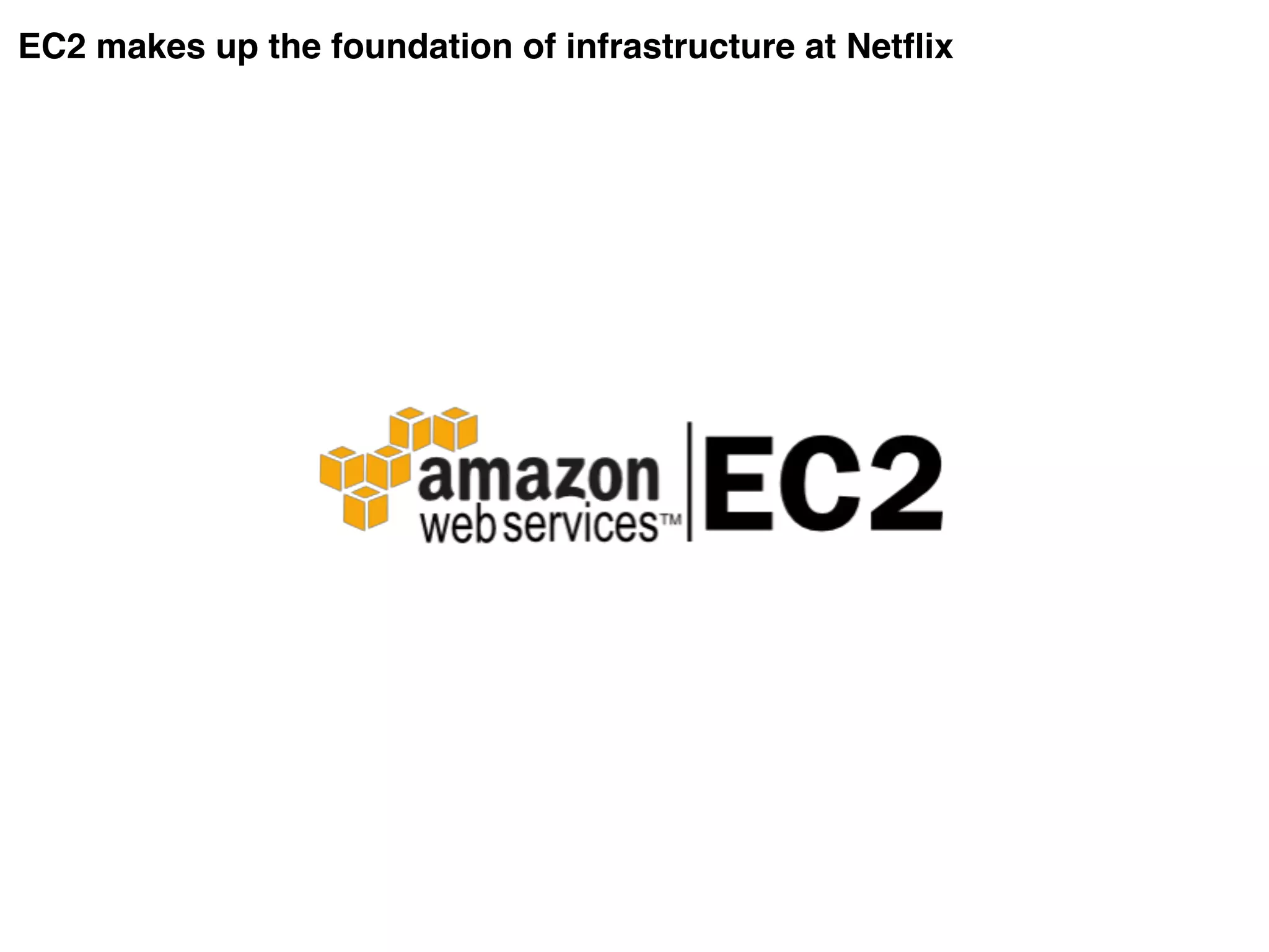 EC2 makes up the foundation of infrastructure at Netflix
 