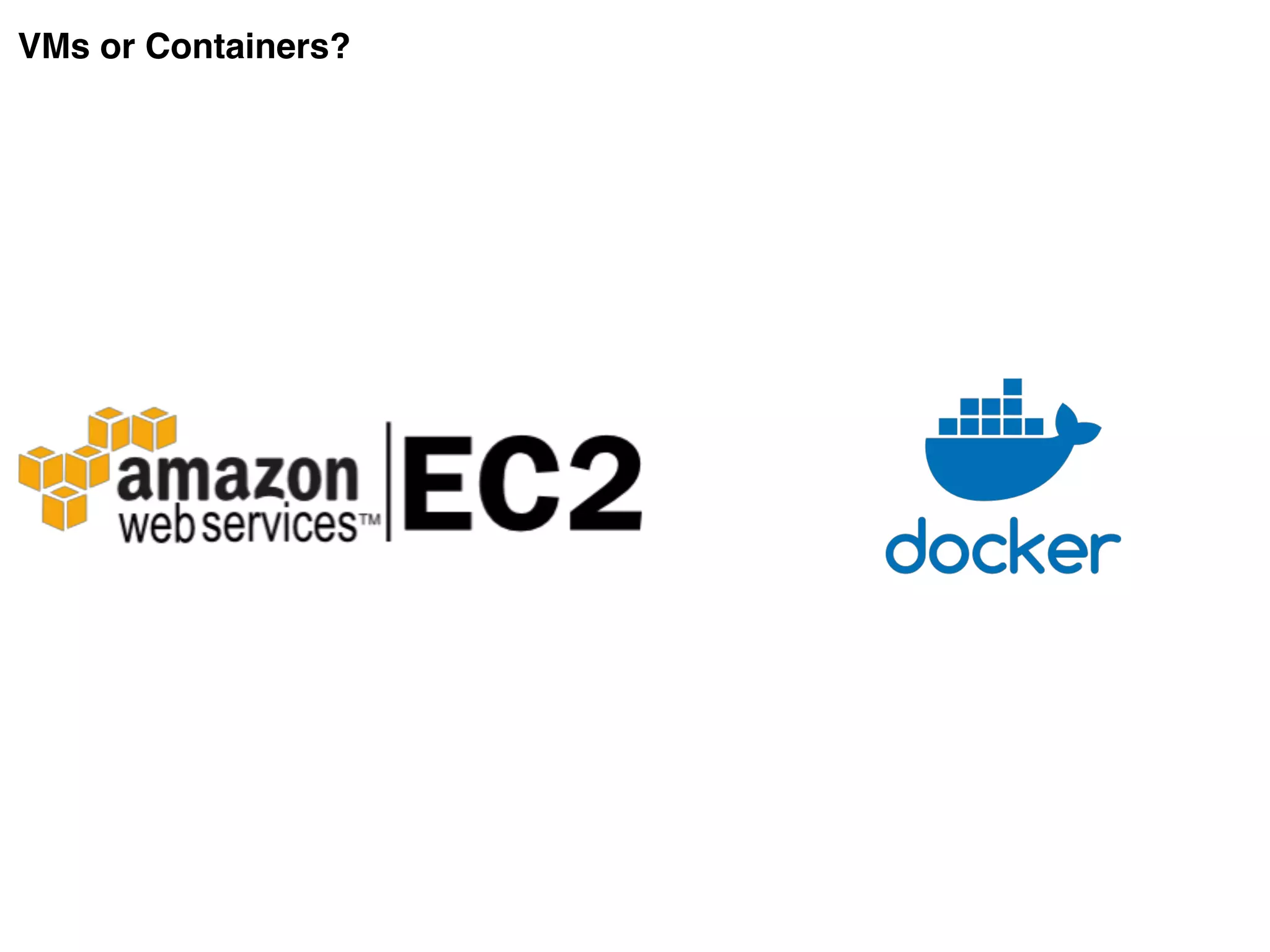 VMs or Containers?
 