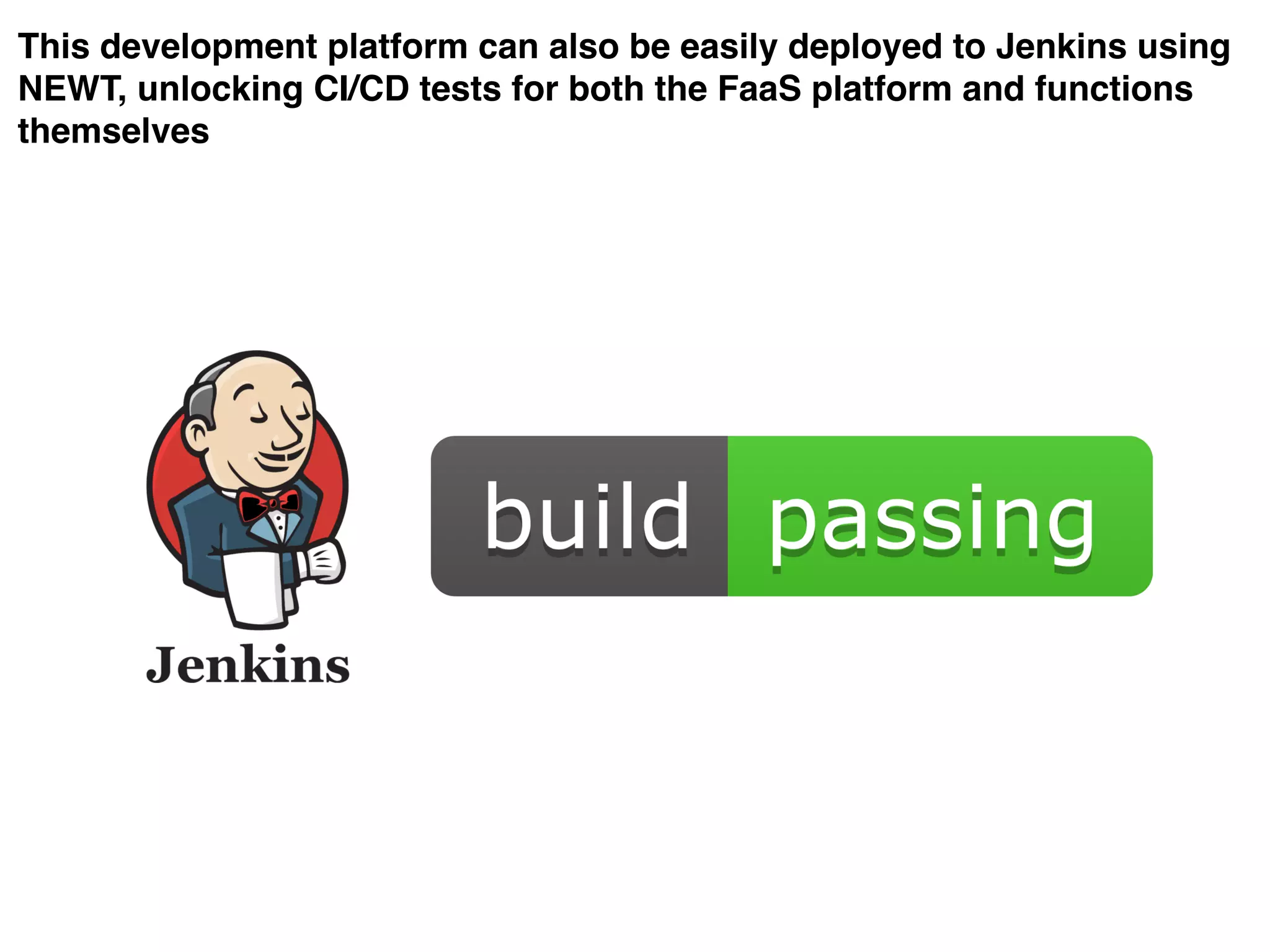 This development platform can also be easily deployed to Jenkins using
NEWT, unlocking CI/CD tests for both the FaaS platform and functions
themselves
 
