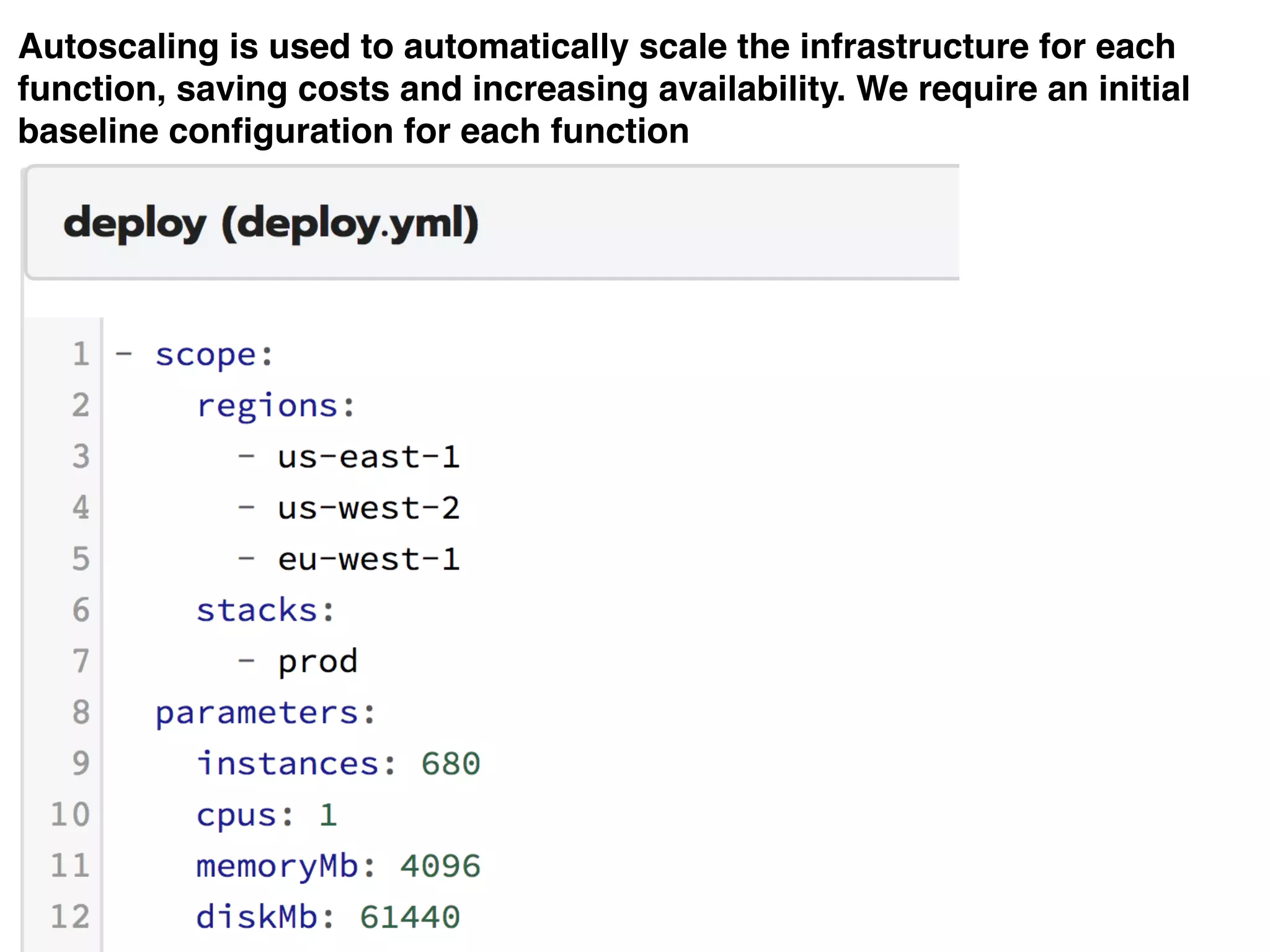 Autoscaling is used to automatically scale the infrastructure for each
function, saving costs and increasing availability. We require an initial
baseline configuration for each function
 