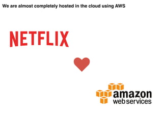 We are almost completely hosted in the cloud using AWS
 