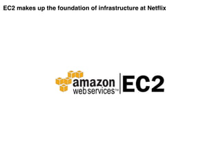 EC2 makes up the foundation of infrastructure at Netflix
 