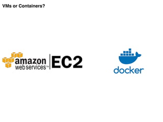 VMs or Containers?
 