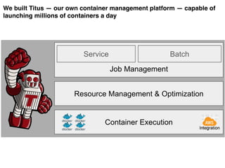 We built Titus — our own container management platform — capable of
launching millions of containers a day
 