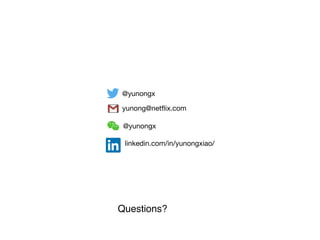 Questions?
@yunongx
yunong@netﬂix.com
@yunongx
linkedin.com/in/yunongxiao/
 