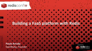 PRESENTED BY
Building a FaaS platform with Redis
Paulo Arruda
faastRuby, Founder
 