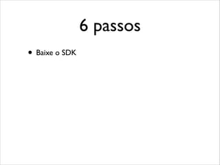 6 passos
• Baixe o SDK

 