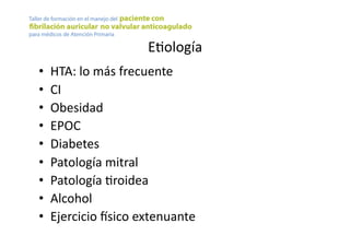 EYología	
  
•  HTA:	
  lo	
  más	
  frecuente	
  
•  CI	
  
•  Obesidad	
  
•  EPOC	
  
•  Diabetes	
  
•  Patología	
  mitral	
  
•  Patología	
  Yroidea	
  
•  Alcohol	
  
•  Ejercicio	
  _sico	
  extenuante	
  
 