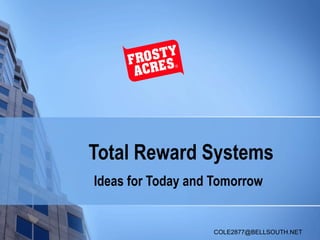 Total Reward Systems
Ideas for Today and Tomorrow


                   COLE2877@BELLSOUTH.NET
 