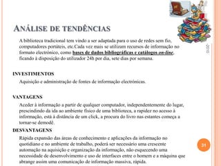 Horário	O seu horário de funcionamento é de segunda	 a sexta-feira das 10h30m até às 17h30m. Acesso à biblioteca	O acesso aos seus utilizadores é bastante fácil, sem colocar entraves a utilizadores com pouca mobilidade. Para poder visitar a biblioteca Joanina é necessário comprar um bilhete no balcão da livraria da biblioteca geral ou mesmo fazer uma reserva por correio electrónico.	Para consultar os livros, é necessário fazê-lo na biblioteca geral. De uma certa forma ambas as bibliotecas estão interligadas. 19-11-201025