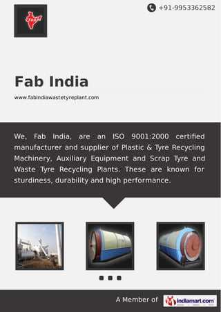 +91-9953362582

Fab India
www.fabindiawastetyreplant.com

We,

Fab

India,

are

an

ISO

9001:2000

certiﬁed

manufacturer and supplier of Plastic & Tyre Recycling
Machinery, Auxiliary Equipment and Scrap Tyre and
Waste Tyre Recycling Plants. These are known for
sturdiness, durability and high performance.

A Member of

 