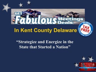 In Kent County Delaware “ Strategize and Energize in the State that Started a Nation” 
