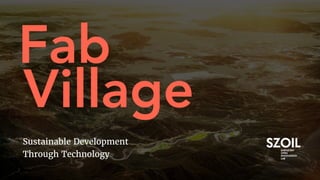 Fab
Village
Sustainable Development
Through Technology
 