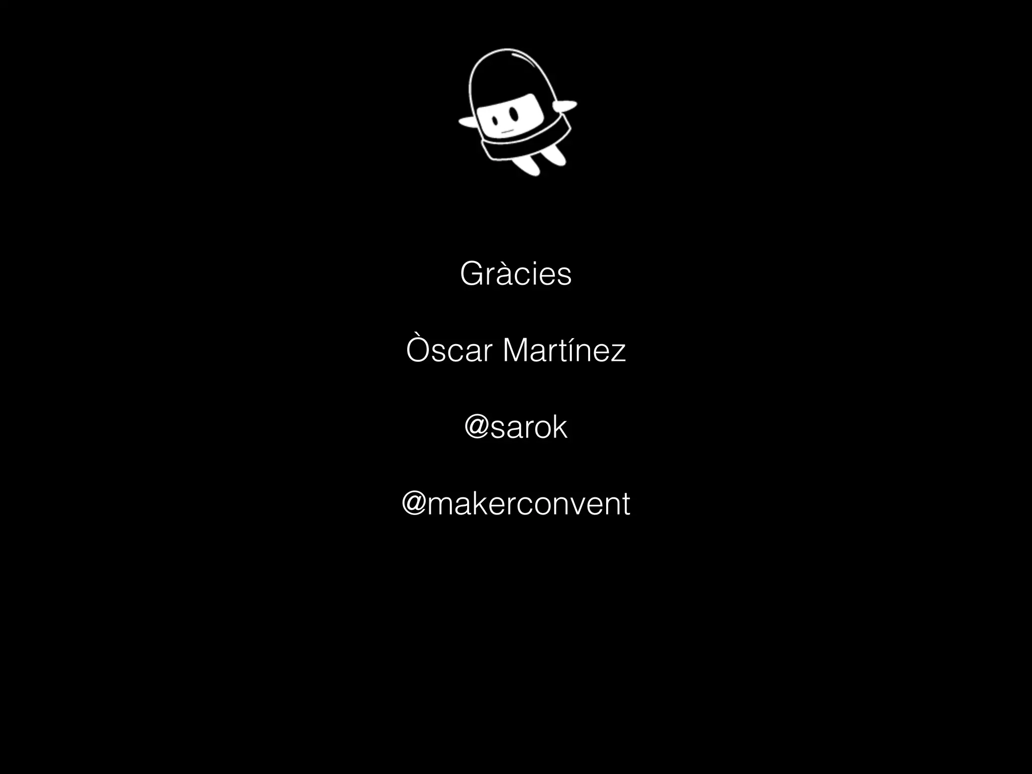 Gràcies
!
Òscar Martínez
!
@sarok
!
@makerconvent
 