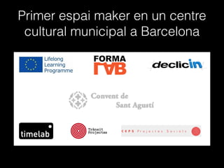 Primer espai maker en un centre
cultural municipal a Barcelona
 