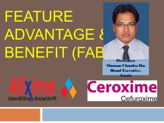 FEATURE
ADVANTAGE &
BENEFIT (FAB) Presenter:
Shuman Chandra Das
Brand Executive,
Asiatic
 