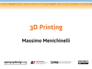 3D Printing
Massimo Menichinelli
openp2pdesign.org
Design for Open Systems, Processes, Projects, Places.
 
