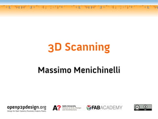 3D Scanning
Massimo Menichinelli
openp2pdesign.org
Design for Open Systems, Processes, Projects, Places.
 