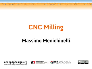 CNC Milling
Massimo Menichinelli
openp2pdesign.org
Design for Open Systems, Processes, Projects, Places.
 