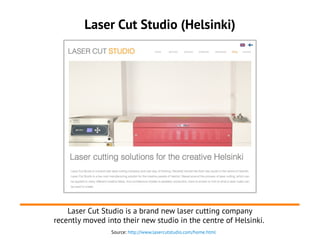 Laser Cut Studio (Helsinki)
Laser Cut Studio is a brand new laser cutting company
recently moved into their new studio in ...