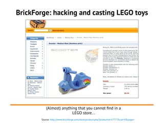 BrickForge: hacking and casting LEGO toys
Source: http://www.brickforge.com/store/product.php?productid=17777&cat=0&page=
(Almost) anything that you cannot find in a
LEGO store...
 