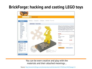 BrickForge: hacking and casting LEGO toys
Source: http://www.brickforge.com/store/product.php?productid=17563&cat=462&page=1=
You can be even creative and play with the
materials and their attached meanings...
 