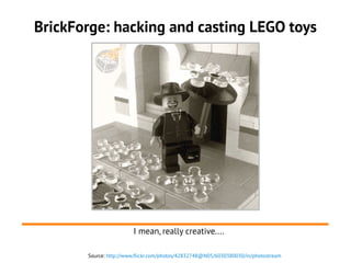 BrickForge: hacking and casting LEGO toys
Source: http://www.flickr.com/photos/42832748@N05/6030380030/in/photostream
I mean, really creative....
 