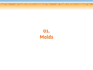 01.
Molds
 
