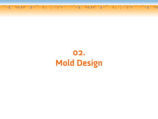 02.
Mold Design
 