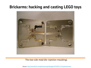 Brickarms: hacking and casting LEGO toys
Source: http://www.flickr.com/photos/enigmabadger/4335841517/in/photostream
The two-side mold (for injection moulding).
 