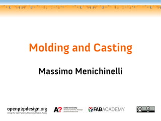 Molding and Casting
Massimo Menichinelli
openp2pdesign.org
Design for Open Systems, Processes, Projects, Places.
 