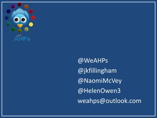 @WeAHPs
@jkfillingham
@NaomiMcVey
@HelenOwen3
weahps@outlook.com
 