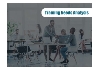 Training Needs Analysis
 