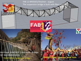 FAB 12 BRIDGES/Shezhen - august
The suspension bridge is built with fiber vejetal
TRADITIONAL: Chinese New YearTRADITIONAL: Suspension Bridge
 