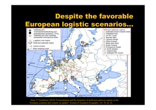Despite the favorable
European logistic scenarios…




 (fonte: T. Notteboom (2010) “Concentration and the formation of multi-port gateway regions in the
 European container port system: an update”, Journal of Transport Geography, vol. 18, no. 4).
 