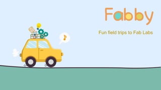Fun field trips to Fab Labs
 