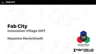 FAB CITY
Fab City
Innovation Village 2017
Massimo Menichinelli
 