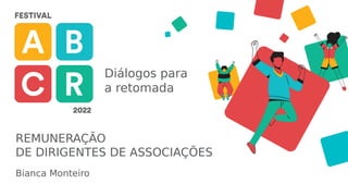 Diálogos para
a retomada
REMUNERAÇÃO
DE DIRIGENTES DE ASSOCIAÇÕES
Bianca Monteiro
 