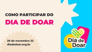 COMO PARTICIPAR DO
DIA DE DOAR
29 de novembro 22
diadedoar.org.br
 