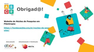 ORGANIZAÇÃO E PROMOÇÃO
REALIZAÇÃO
Obrigad@!
Website do Núcleo de Pesquisa em
Filantropia:
https://fundacaojles.org.br/nucleo-de-pesq
uisa/
 
