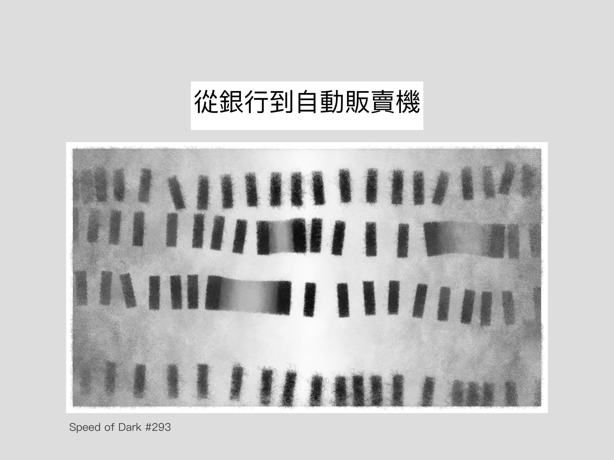 從銀⾏到⾃動販賣機
Speed of Dark #293
 