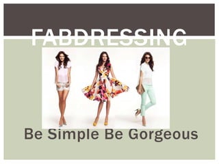 Be Simple Be Gorgeous
FABDRESSING
 