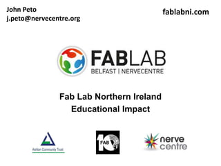 Fab Lab Northern Ireland
Educational Impact
fablabni.comJohn Peto
j.peto@nervecentre.org
 