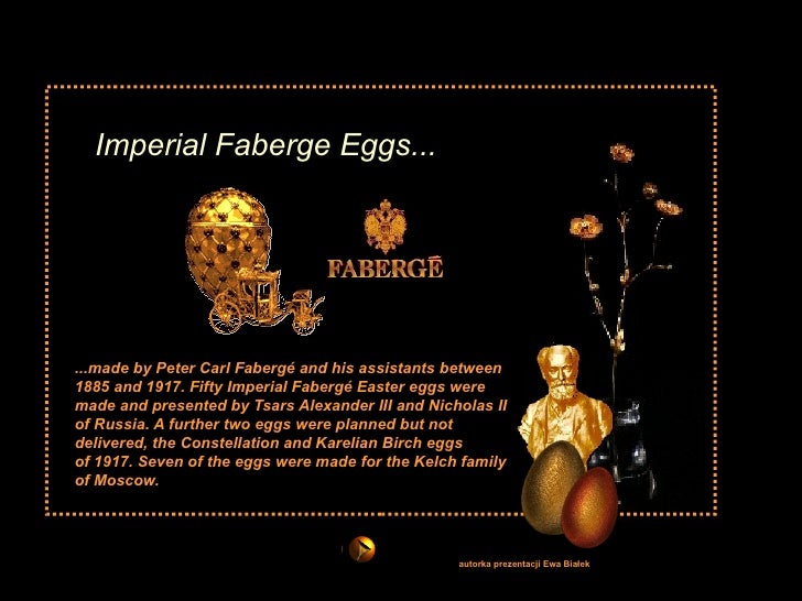 Imperial Faberge Eggs... ...made by Peter Carl Fabergé and his assistants between 1885 and 1917. Fifty Imperial Fabergé Ea...