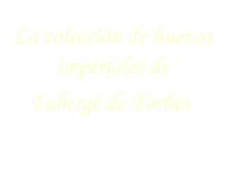 La colección de huevos imperiales de Fabergé de Forbes  