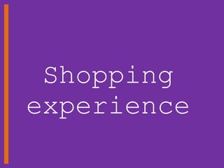 Shopping
experience
 